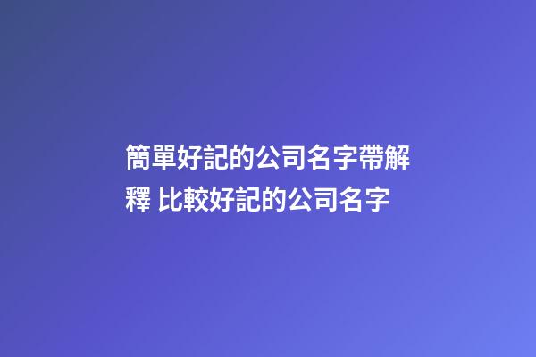 簡單好記的公司名字帶解釋 比較好記的公司名字-第1張-公司起名-玄機派
